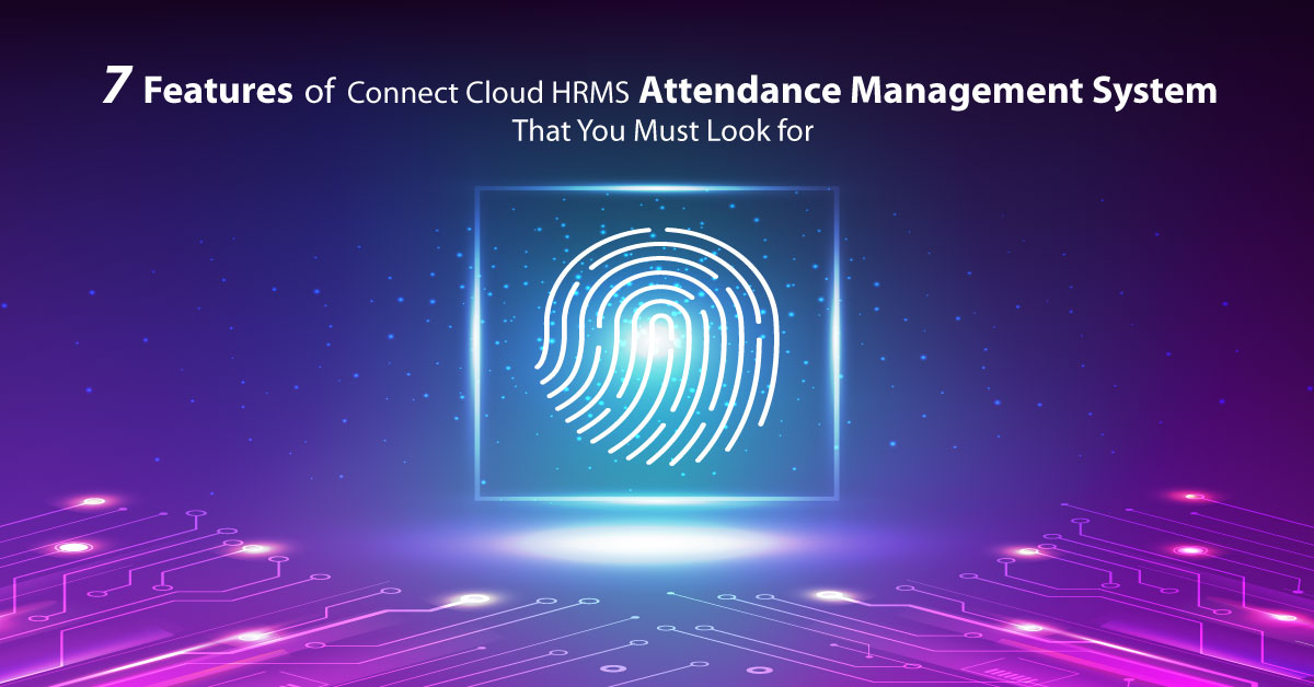 7 Features of Connect Cloud HRMS Attendance Management System That You Must Look for