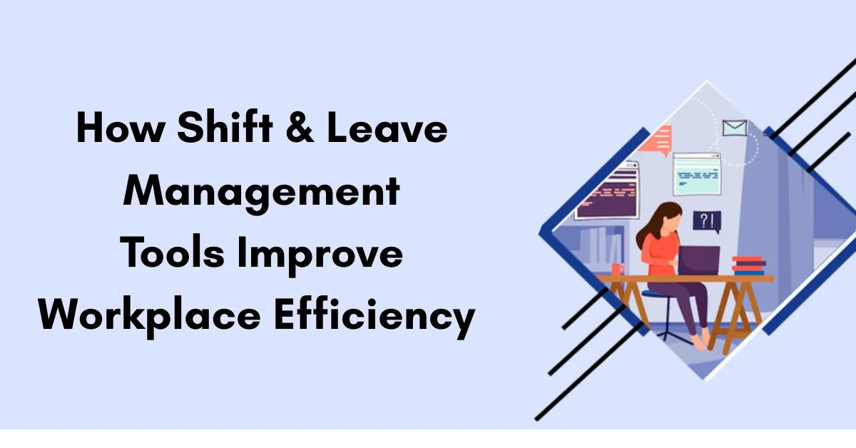 How Shift & Leave Management Tools Improve Workplace Efficiency