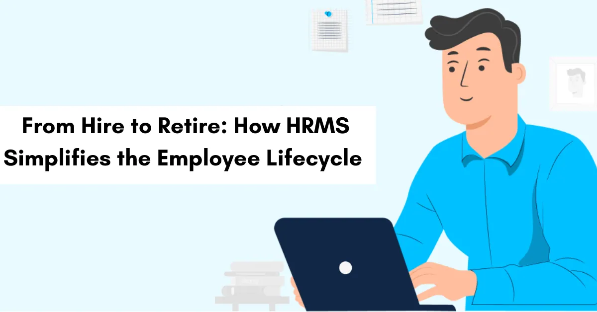 From Hire to Retire: How HRMS Simplifies the Employee Lifecycle